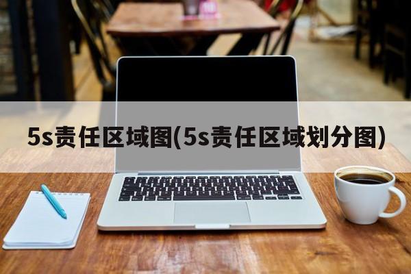 5s责任区域图(5s责任区域划分图)